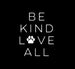 Be Kind Love All | Buy Best Custom Apparel & Merch to Support Animal